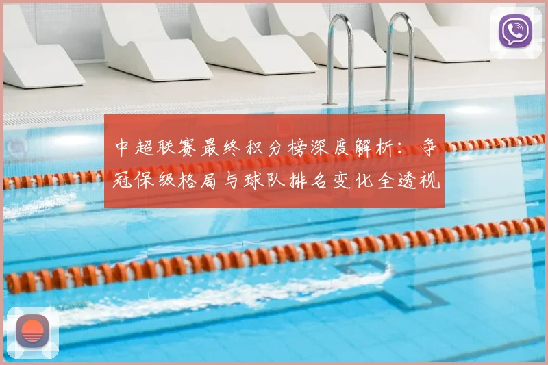 中超联赛最终积分榜深度解析：争冠保级格局与球队排名变化全透视